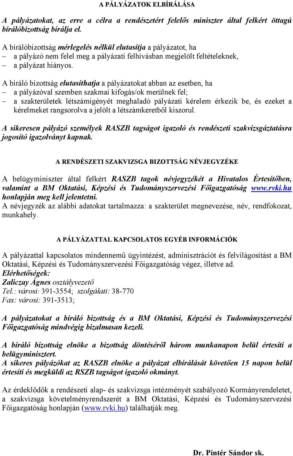 A bíráló bizottság elutasíthatja a pályázatokat abban az esetben, ha a pályázóval szemben szakmai kifogás/ok merülnek fel; a szakterületek létszámigényét meghaladó pályázati kérelem érkezik be, és