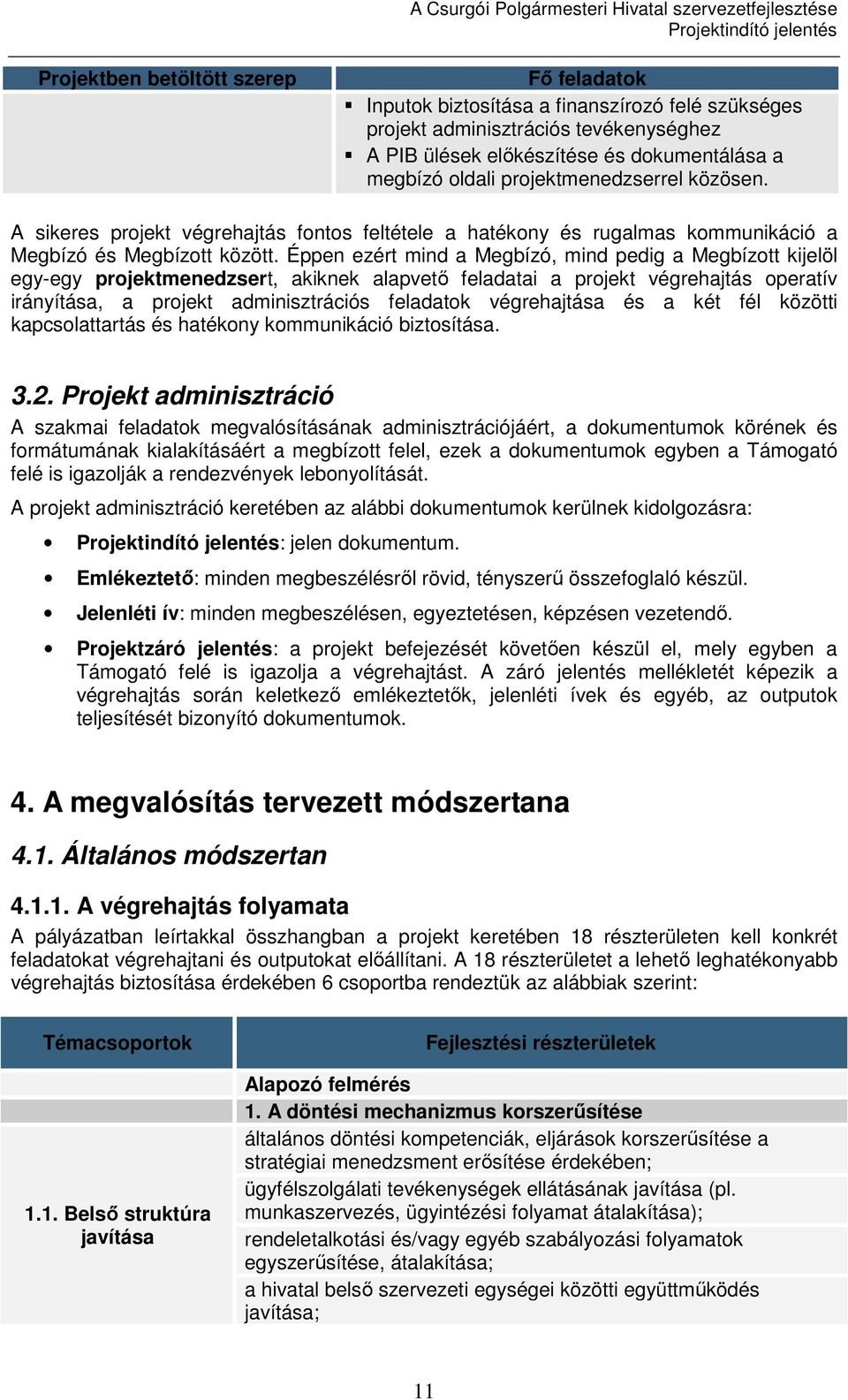 Éppen ezért mind a Megbízó, mind pedig a Megbízott kijelöl egy-egy projektmenedzsert, akiknek alapvető feladatai a projekt végrehajtás operatív irányítása, a projekt adminisztrációs feladatok