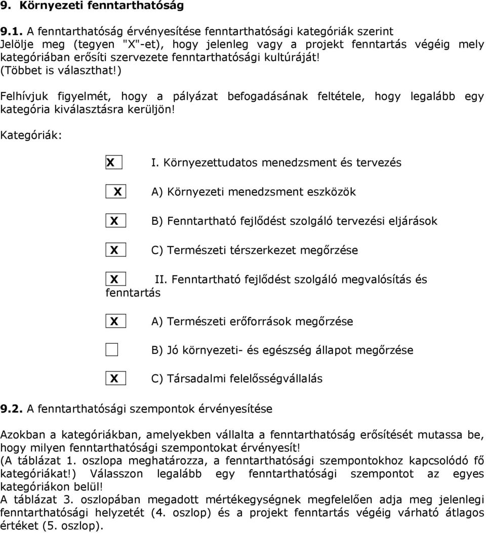 kultúráját! (Többet is választhat!) Felhívjuk figyelmét, hogy a pályázat befogadásának feltétele, hogy legalább egy kategória kiválasztásra kerüljön! Kategóriák: X X X X I.