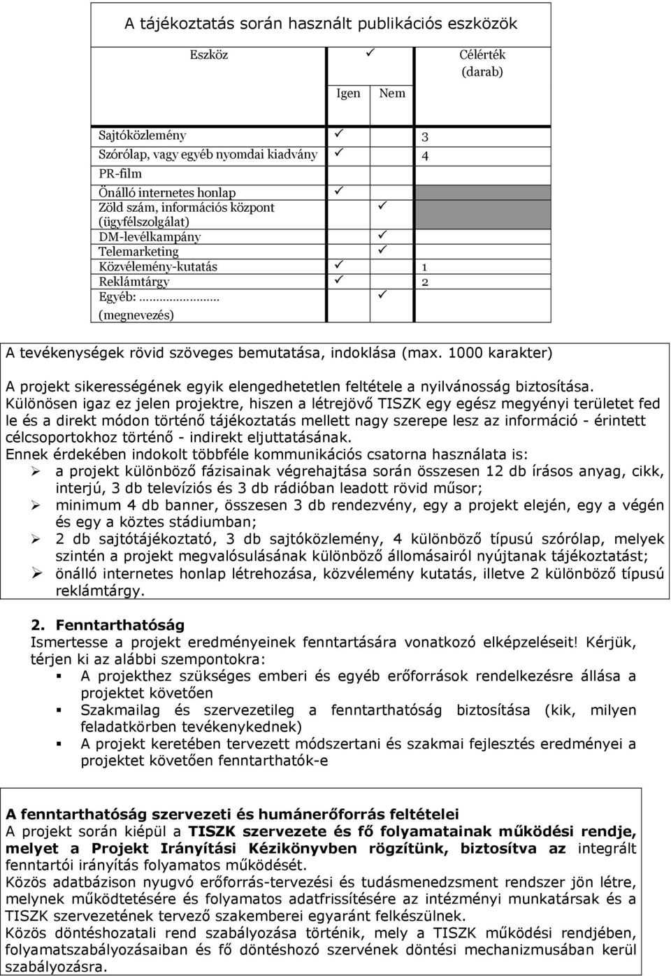 1000 karakter) A projekt sikerességének egyik elengedhetetlen feltétele a nyilvánosság biztosítása.