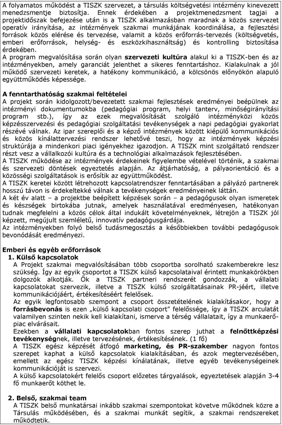 fejlesztési források közös elérése és tervezése, valamit a közös erőforrás-tervezés (költségvetés, emberi erőforrások, helység- és eszközkihasználtság) és kontrolling biztosítása érdekében.