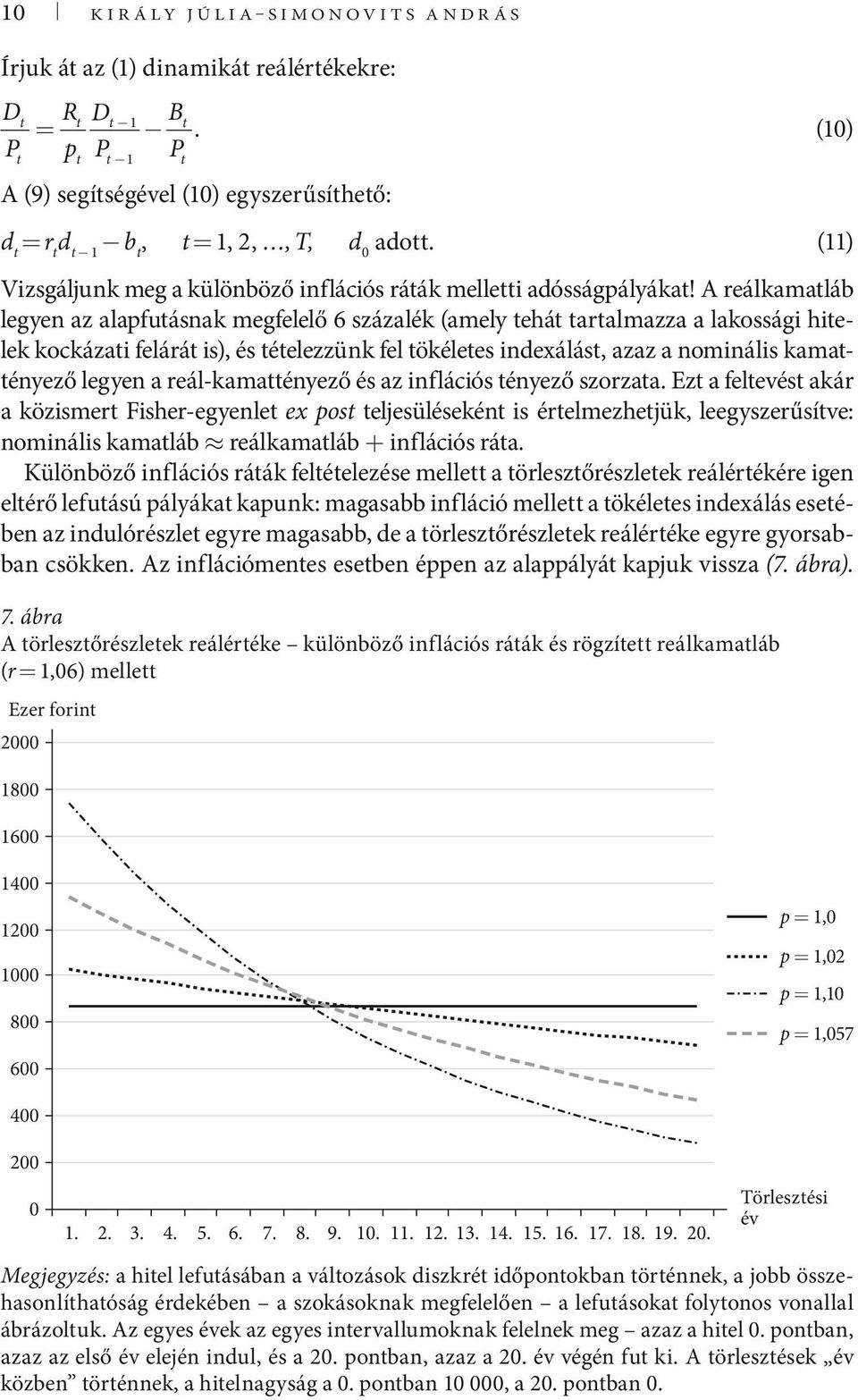 A reálkamaláb legyen az alapfuásnak megfelelő 6 százalék (amely ehá aralmazza a lakossági hielek kockázai felárá is), és éelezzünk fel ökélees indexálás, azaz a nominális kamaényező legyen a