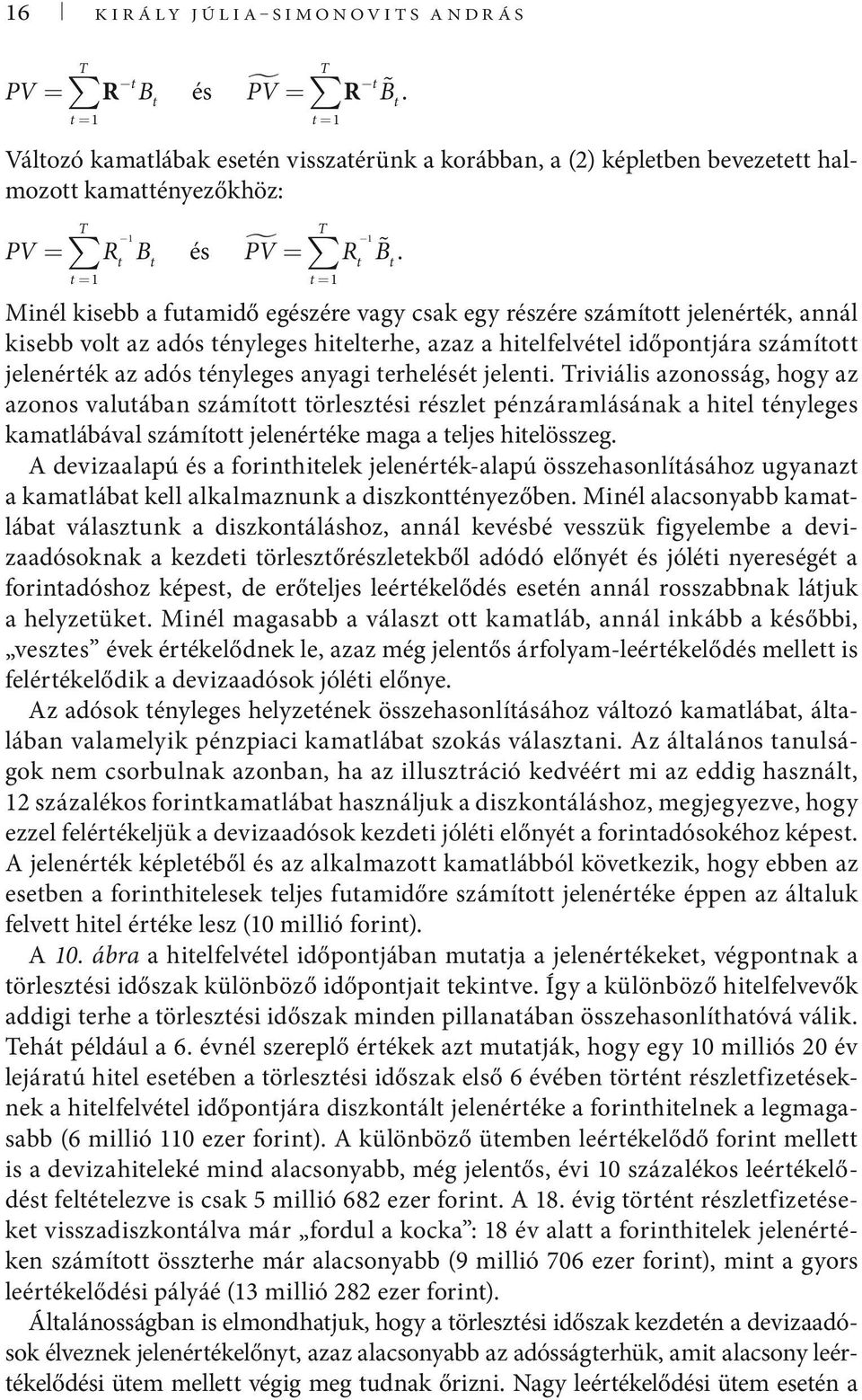 jeleni. riviális azonosság, hogy az azonos valuában számío örleszési részle pénzáramlásának a hiel ényleges kamalábával számío jelenéréke maga a eljes hielösszeg.