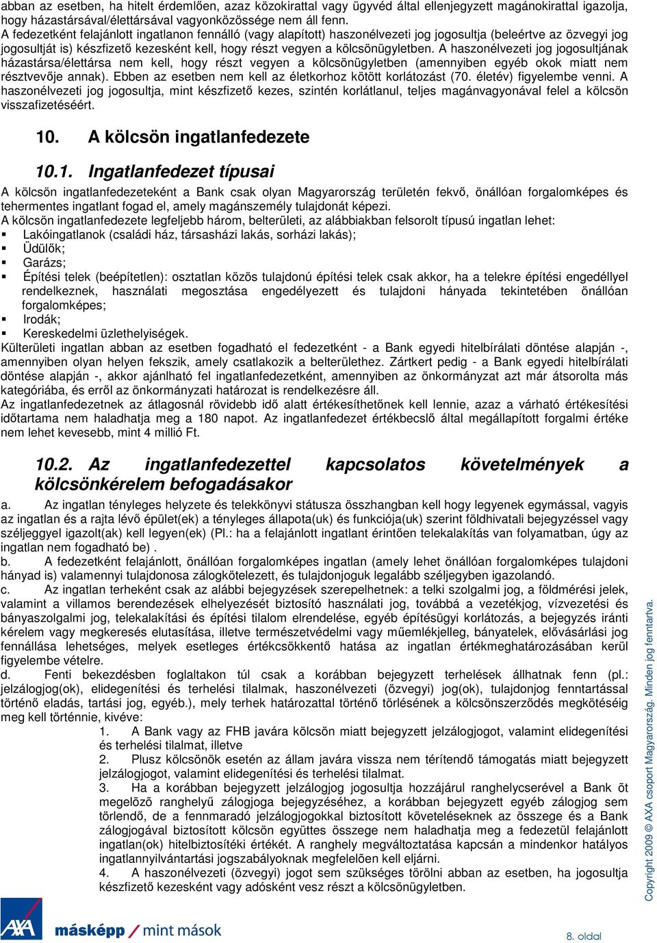 A haszonélvezeti jog jogosultjának házastársa/élettársa nem kell, hogy részt vegyen a kölcsönügyletben (amennyiben egyéb okok miatt nem résztvevıje annak).