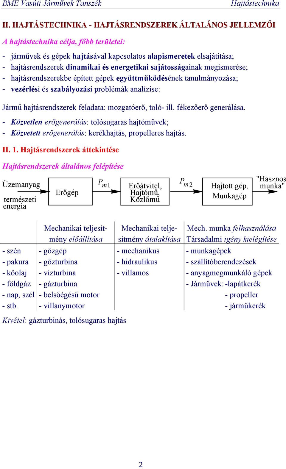 mozgatóerő, toló- ill. fékezőerő generálása. - Közvetlen erőgenerálás: tolósugaras hajtóművek; - Közvetett erőgenerálás: kerékhajtás, propelleres hajtás. II.