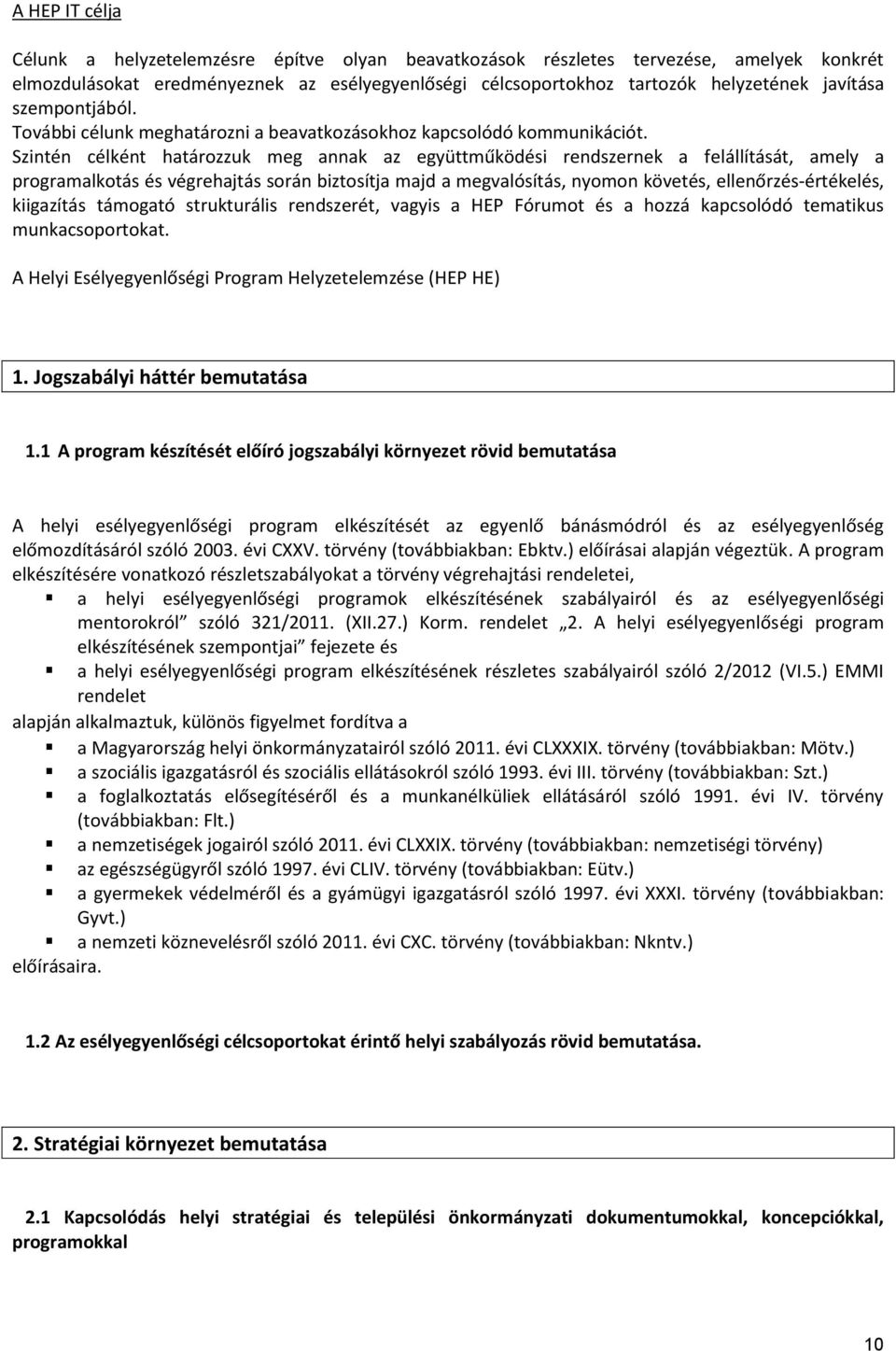 Szintén célként határozzuk meg annak az együttműködési rendszernek a felállítását, amely a programalkotás és végrehajtás során biztosítja majd a megvalósítás, nyomon követés, ellenőrzés-értékelés,