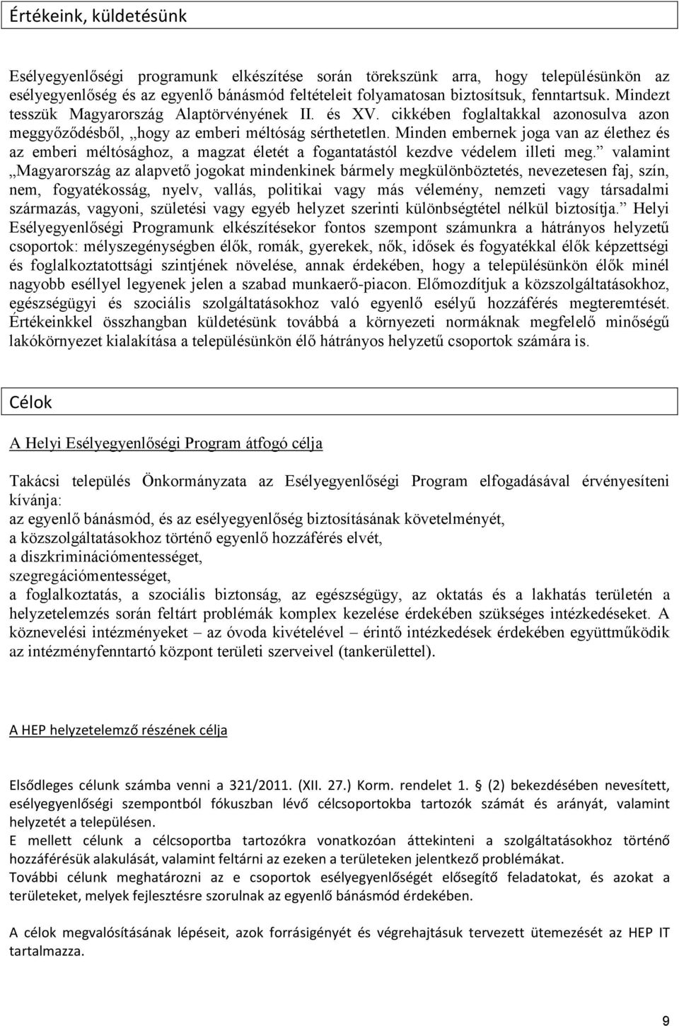 Minden embernek joga van az élethez és az emberi méltósághoz, a magzat életét a fogantatástól kezdve védelem illeti meg.