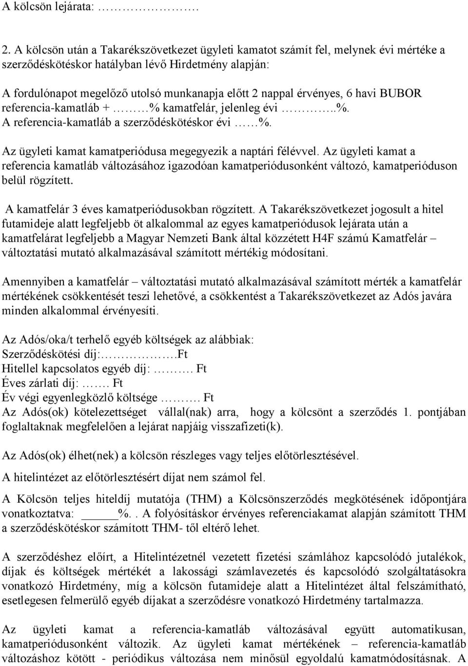 érvényes, 6 havi BUBOR referencia-kamatláb + % kamatfelár, jelenleg évi..%. A referencia-kamatláb a szerződéskötéskor évi %. Az ügyleti kamat kamatperiódusa megegyezik a naptári félévvel.