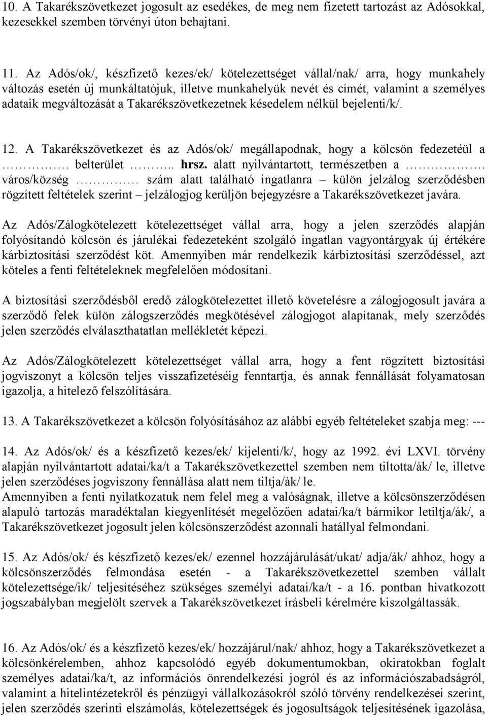 Takarékszövetkezetnek késedelem nélkül bejelenti/k/. 12. A Takarékszövetkezet és az Adós/ok/ megállapodnak, hogy a kölcsön fedezetéül a. belterület.. hrsz. alatt nyilvántartott, természetben a.