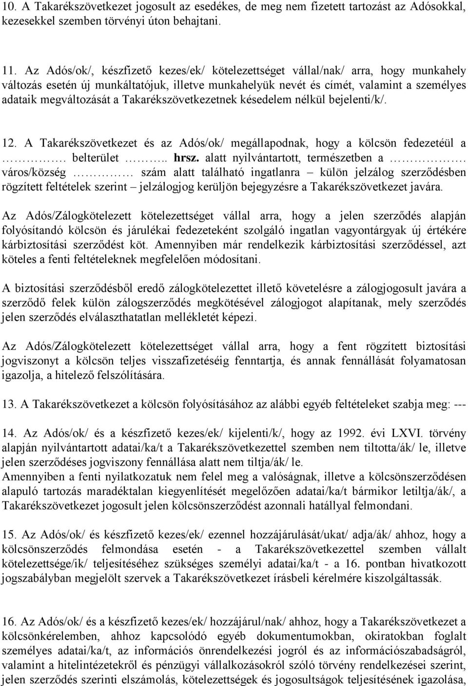 Takarékszövetkezetnek késedelem nélkül bejelenti/k/. 12. A Takarékszövetkezet és az Adós/ok/ megállapodnak, hogy a kölcsön fedezetéül a. belterület.. hrsz. alatt nyilvántartott, természetben a.