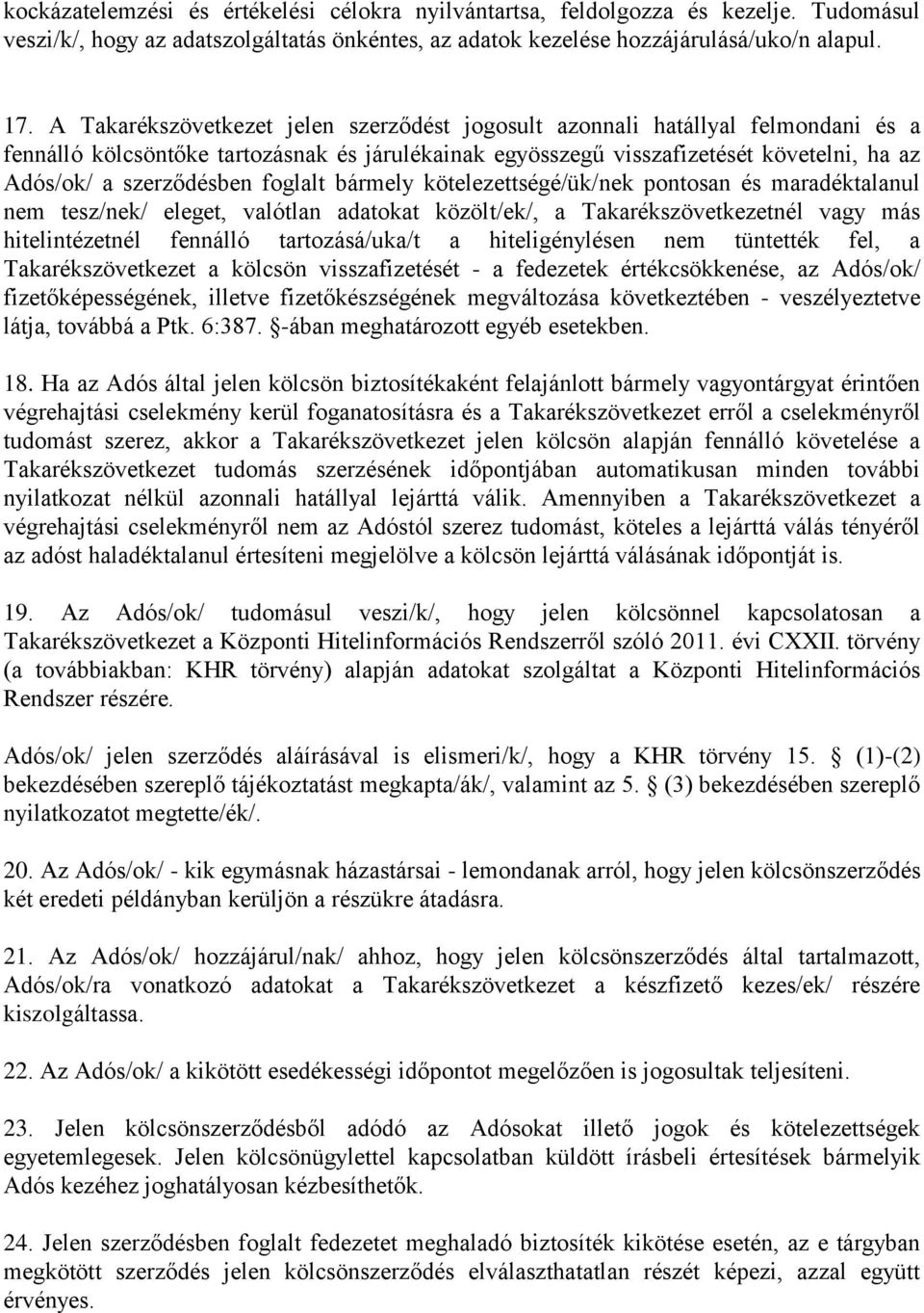 foglalt bármely kötelezettségé/ük/nek pontosan és maradéktalanul nem tesz/nek/ eleget, valótlan adatokat közölt/ek/, a Takarékszövetkezetnél vagy más hitelintézetnél fennálló tartozásá/uka/t a