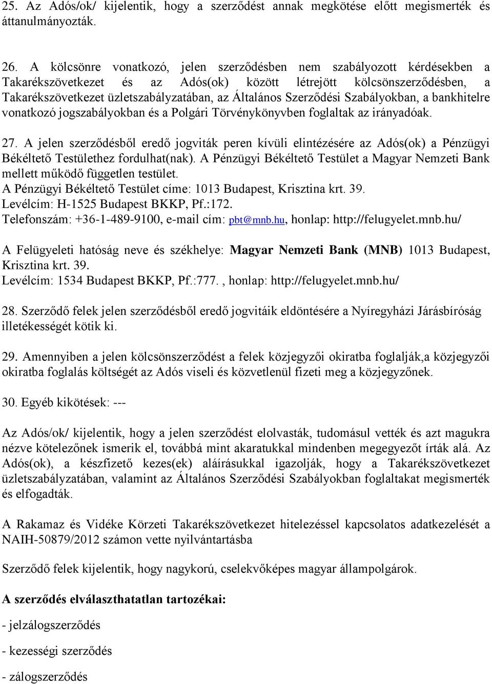 Szerződési Szabályokban, a bankhitelre vonatkozó jogszabályokban és a Polgári Törvénykönyvben foglaltak az irányadóak. 27.