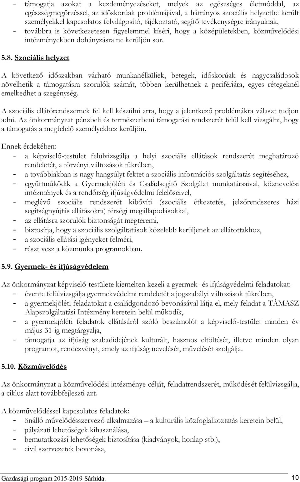 Szociális helyzet A következő időszakban várható munkanélküliek, betegek, időskorúak és nagycsaládosok növelhetik a támogatásra szorulók számát, többen kerülhetnek a perifériára, egyes rétegeknél