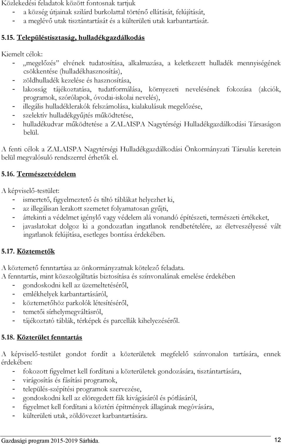 és hasznosítása, - lakosság tájékoztatása, tudatformálása, környezeti nevelésének fokozása (akciók, programok, szórólapok, óvodai-iskolai nevelés), - illegális hulladéklerakók felszámolása,