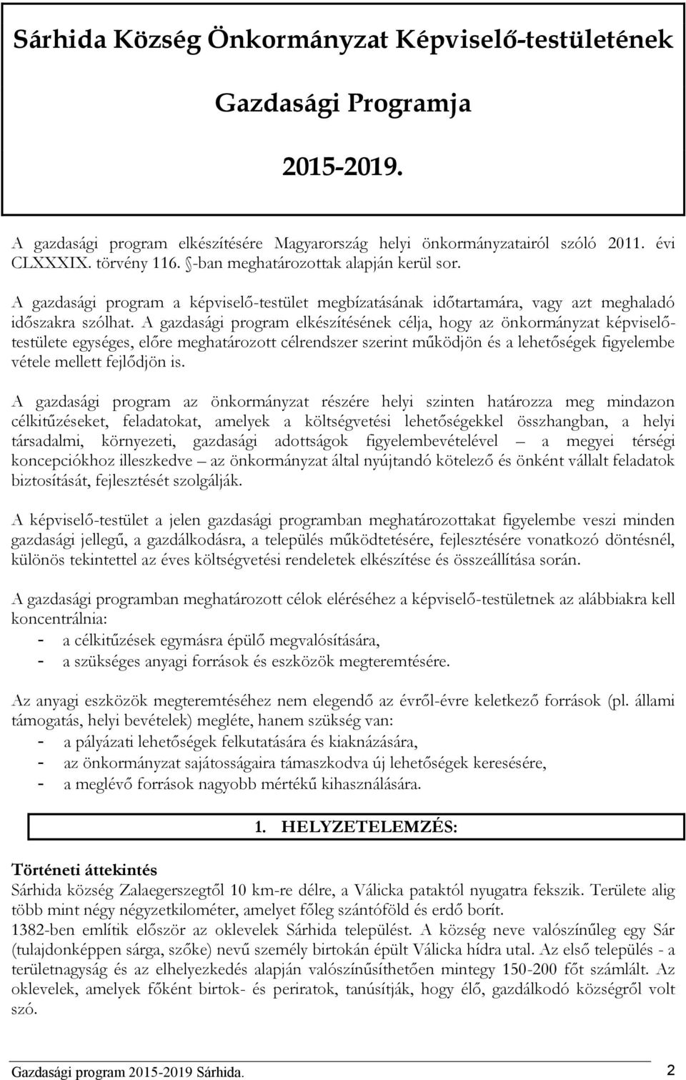 A gazdasági program elkészítésének célja, hogy az önkormányzat képviselőtestülete egységes, előre meghatározott célrendszer szerint működjön és a lehetőségek figyelembe vétele mellett fejlődjön is.