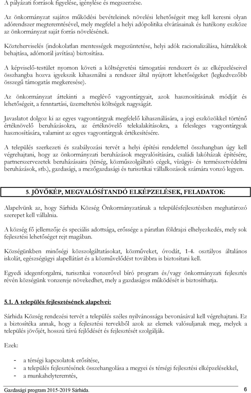önkormányzat saját forrás növelésének. Közteherviselés (indokolatlan mentességek megszüntetése, helyi adók racionalizálása, hátralékok behajtása, adómorál javítása) biztosítása.
