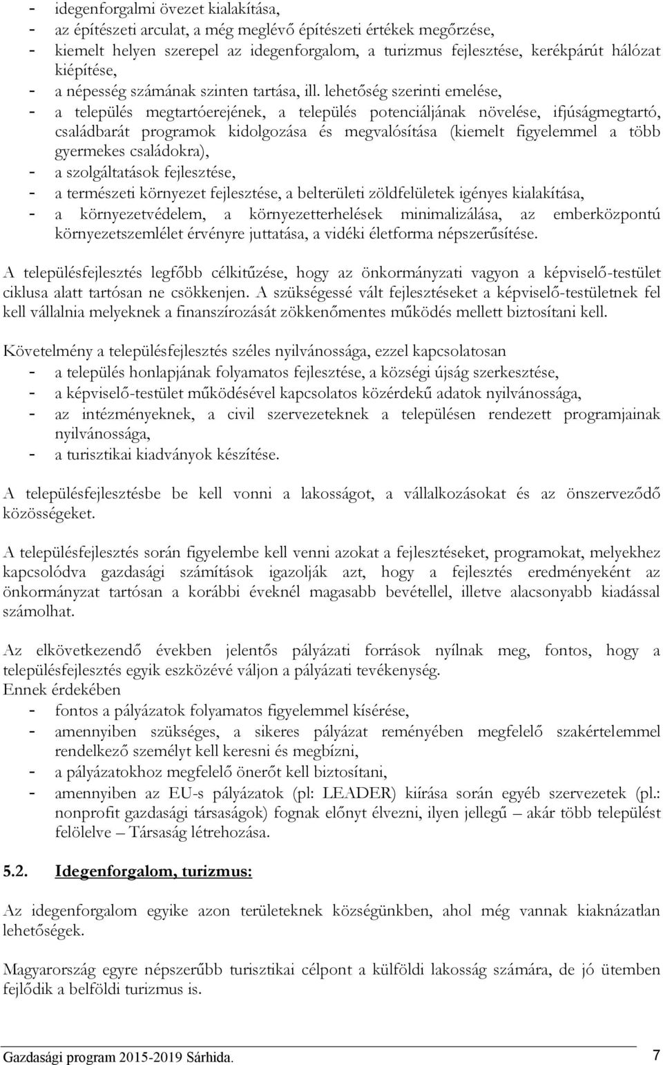 lehetőség szerinti emelése, - a település megtartóerejének, a település potenciáljának növelése, ifjúságmegtartó, családbarát programok kidolgozása és megvalósítása (kiemelt figyelemmel a több