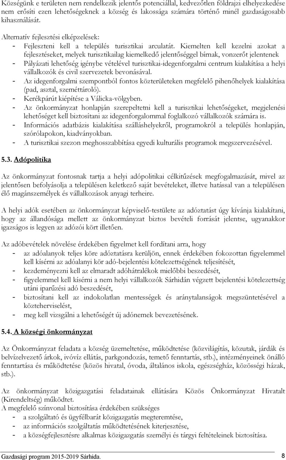Kiemelten kell kezelni azokat a fejlesztéseket, melyek turisztikailag kiemelkedő jelentőséggel bírnak, vonzerőt jelentenek - Pályázati lehetőség igénybe vételével turisztikai-idegenforgalmi centrum