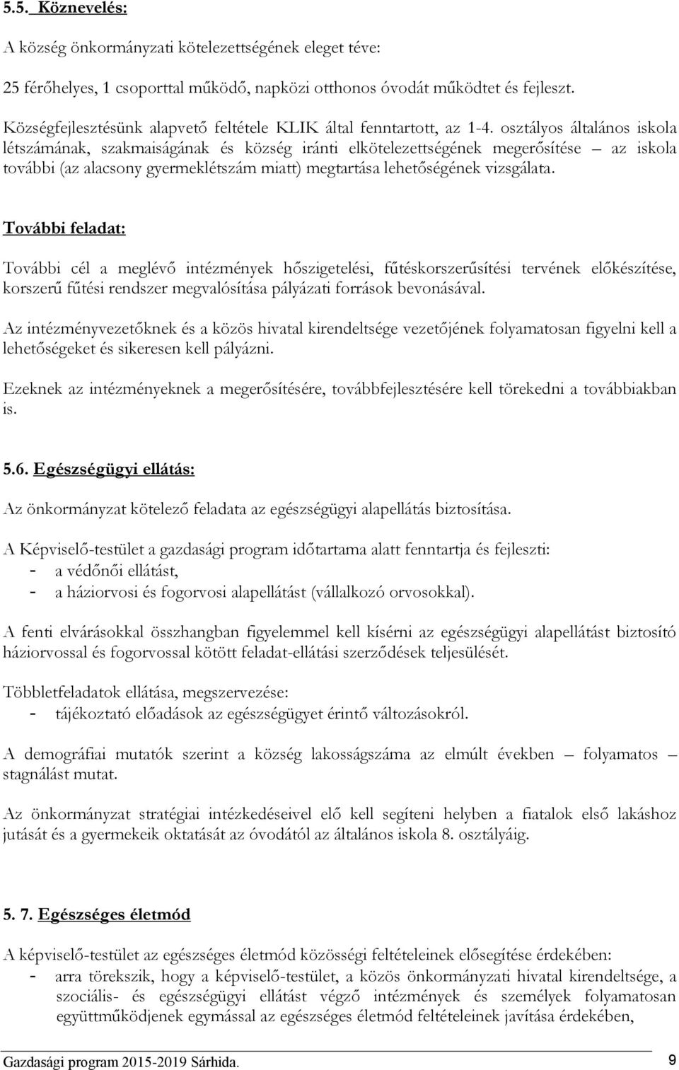 osztályos általános iskola létszámának, szakmaiságának és község iránti elkötelezettségének megerősítése az iskola további (az alacsony gyermeklétszám miatt) megtartása lehetőségének vizsgálata.