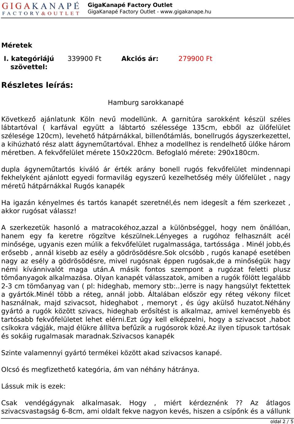 a kihúzható rész alatt ágyneműtartóval. Ehhez a modellhez is rendelhető ülőke három méretben. A fekvőfelület mérete 150x220cm. Befoglaló mérete: 290x180cm.