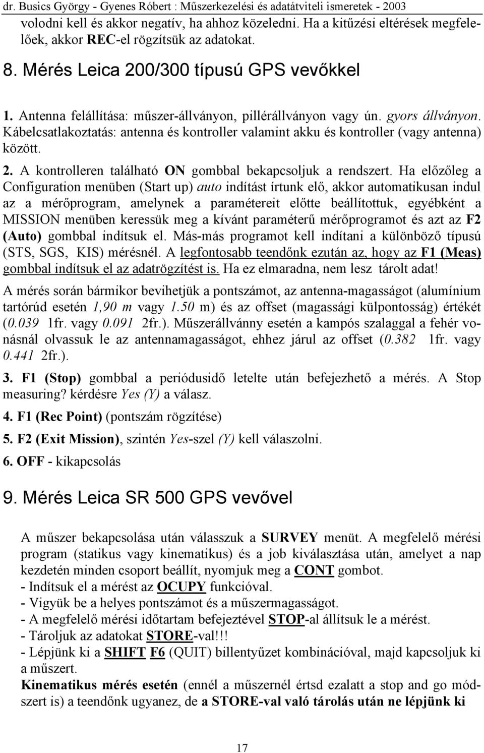 A kontrolleren található ON gombbal bekapcsoljuk a rendszert.
