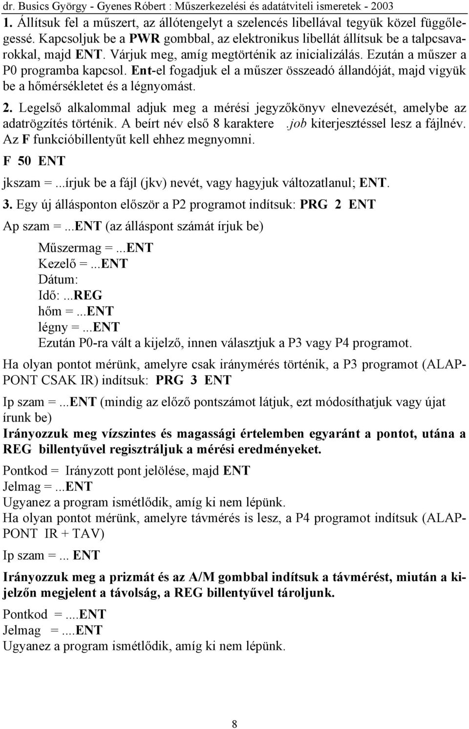 Legelső alkalommal adjuk meg a mérési jegyzőkönyv elnevezését, amelybe az adatrögzítés történik. A beírt név első 8 karaktere.job kiterjesztéssel lesz a fájlnév.