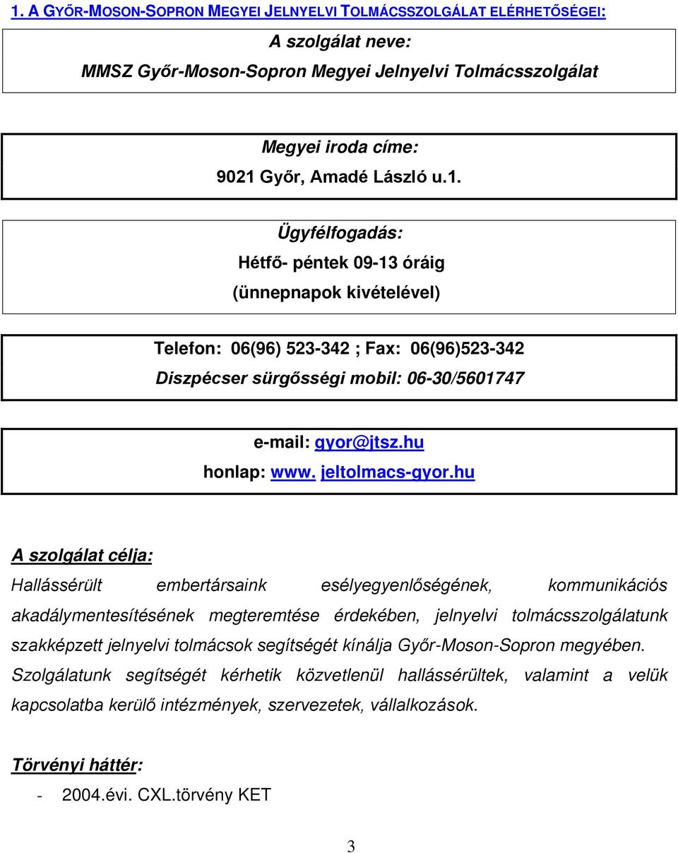 hu A szolgálat célja: Hallássérült embertársaink esélyegyenlőségének, kommunikációs akadálymentesítésének megteremtése érdekében, jelnyelvi tolmácsszolgálatunk szakképzett jelnyelvi tolmácsok