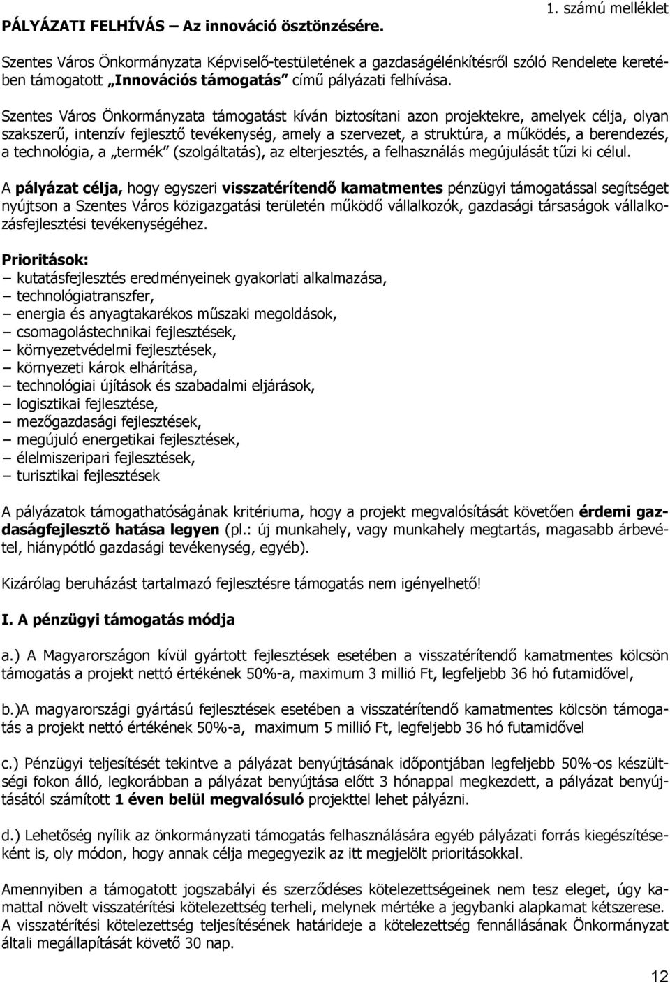 Szentes Város Önkormányzata támogatást kíván biztosítani azon projektekre, amelyek célja, olyan szakszerű, intenzív fejlesztő tevékenység, amely a szervezet, a struktúra, a működés, a berendezés, a