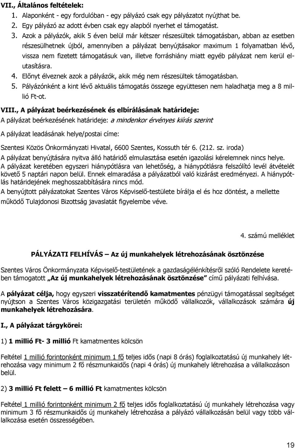 támogatásuk van, illetve forráshiány miatt egyéb pályázat nem kerül elutasításra. 4. Előnyt élveznek azok a pályázók, akik még nem részesültek támogatásban. 5.