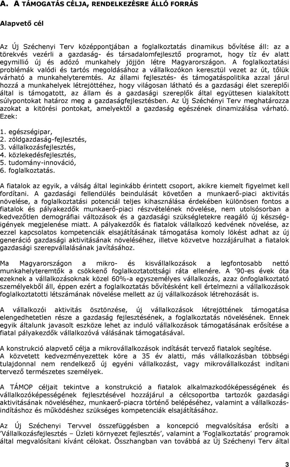 A foglalkoztatási problémák valódi és tartós megoldásához a vállalkozókon keresztül vezet az út, tőlük várható a munkahelyteremtés.