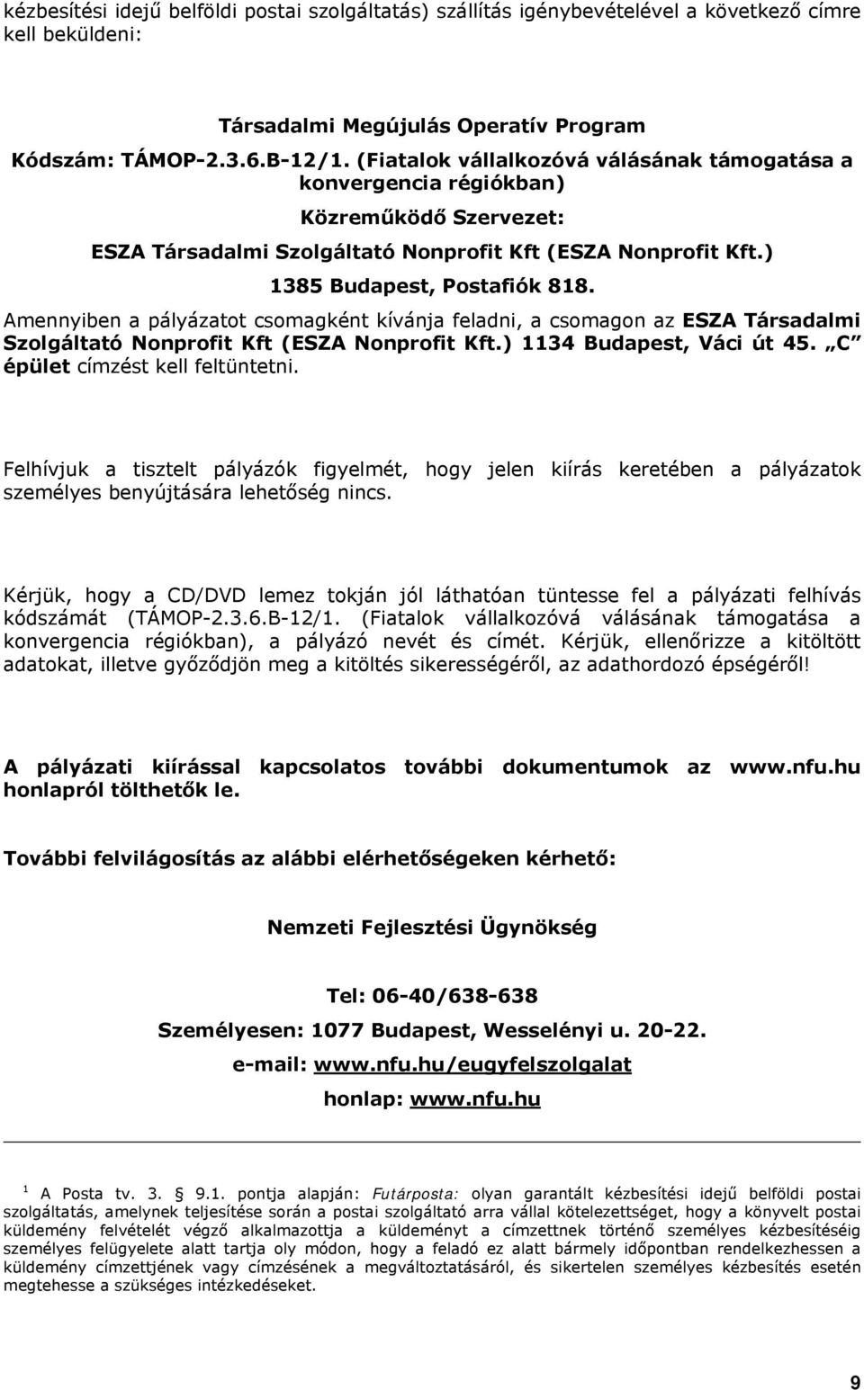 Amennyiben a pályázatot csomagként kívánja feladni, a csomagon az ESZA Társadalmi Szolgáltató Nonprofit Kft (ESZA Nonprofit Kft.) 1134 Budapest, Váci út 45. C épület címzést kell feltüntetni.