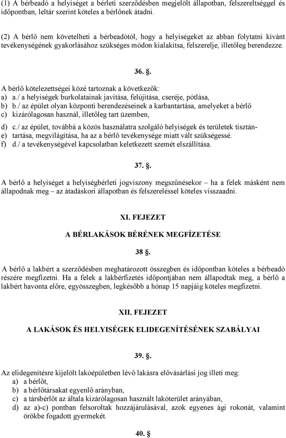. A bérlı kötelezettségei közé tartoznak a következık: a) a./ a helyiségek burkolatainak javítása, felújítása, cseréje, pótlása, b) b.