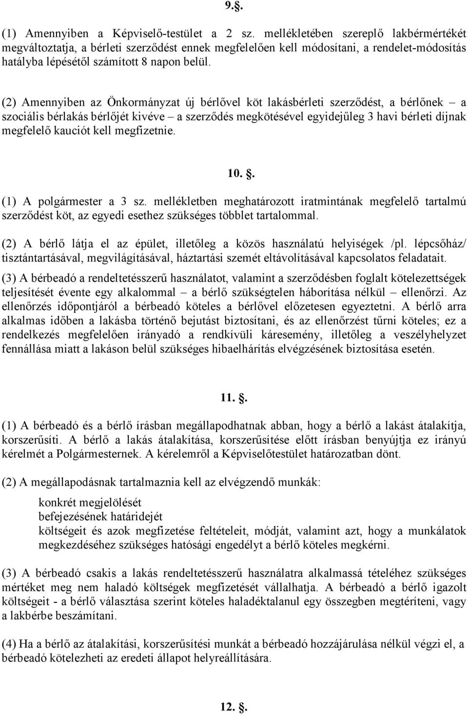 (2) Amennyiben az Önkormányzat új bérlıvel köt lakásbérleti szerzıdést, a bérlınek a szociális bérlakás bérlıjét kivéve a szerzıdés megkötésével egyidejőleg 3 havi bérleti díjnak megfelelı kauciót