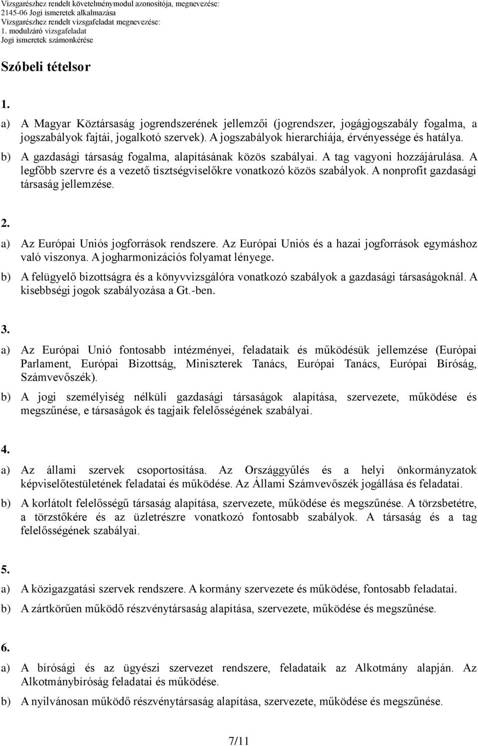 legfőbb szervre és a vezető tisztségviselőkre vonatkozó közös szabályok. nonprofit gazdasági társaság jellemzése. 2. a) z Európai Uniós jogforrások rendszere.