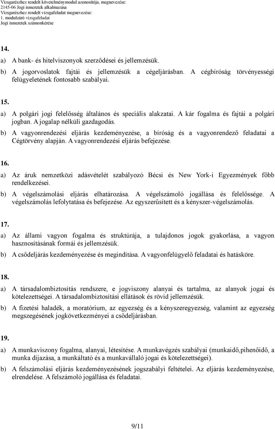 b) vagyonrendezési eljárás kezdeményezése, a bíróság és a vagyonrendező feladatai a Cégtörvény alapján. vagyonrendezési eljárás befejezése. 16.