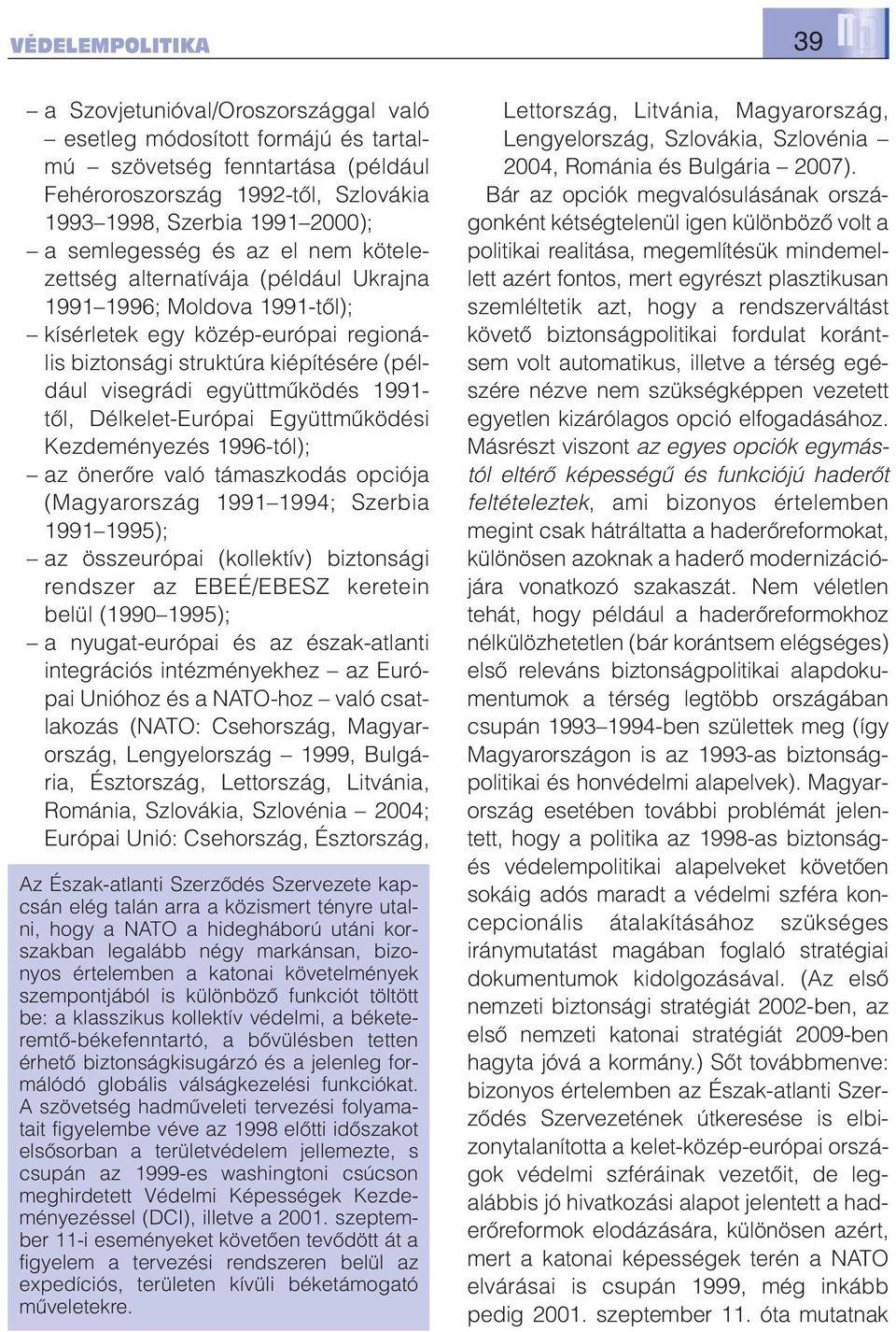 együttműködés 1991- től, Délkelet-Európai Együttműködési Kezdeményezés 1996-tól); az önerőre való támaszkodás opciója (Magyarország 1991 1994; Szerbia 1991 1995); az összeurópai (kollektív)