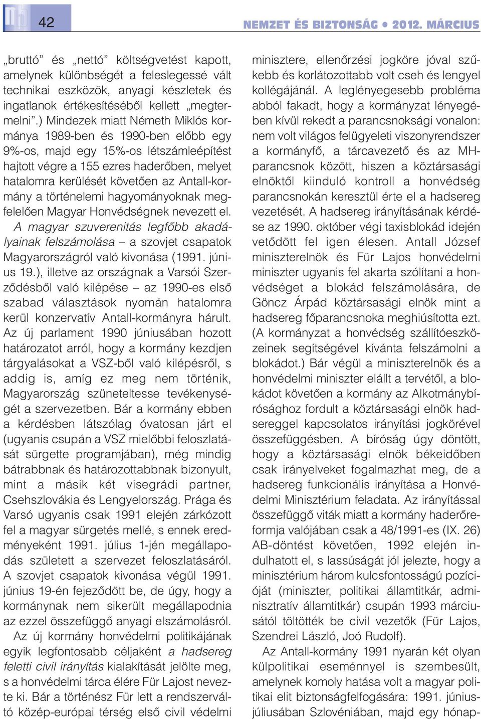 ) Mindezek miatt Né meth Miklós kormánya 1989-ben és 1990-ben előbb egy 9%-os, majd egy 15%-os létszámle építést hajtott végre a 155 ezres haderő ben, melyet hatalomra kerülését kö vetően az