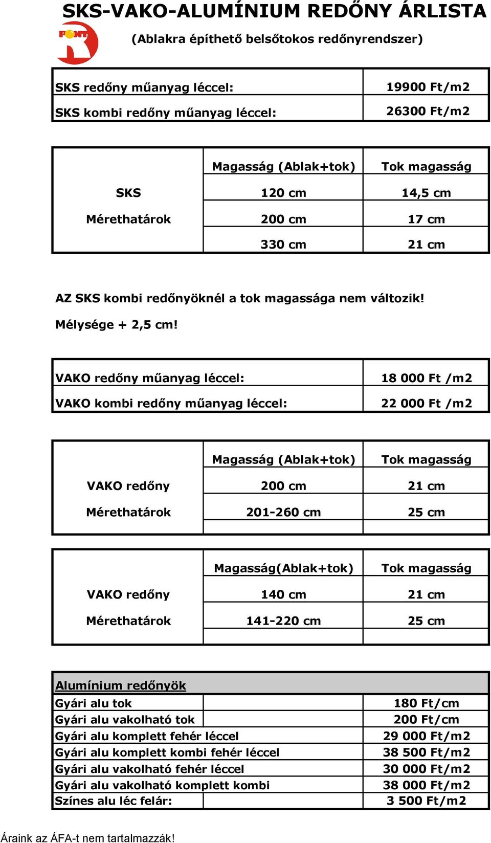 VAKO redőny műanyag léccel: 18 000 Ft /m2 VAKO kombi redőny műanyag léccel: 22 000 Ft /m2 Magasság (Ablak+tok) Tok magasság VAKO redőny 200 cm 21 cm Mérethatárok 201-260 cm 25 cm Magasság(Ablak+tok)