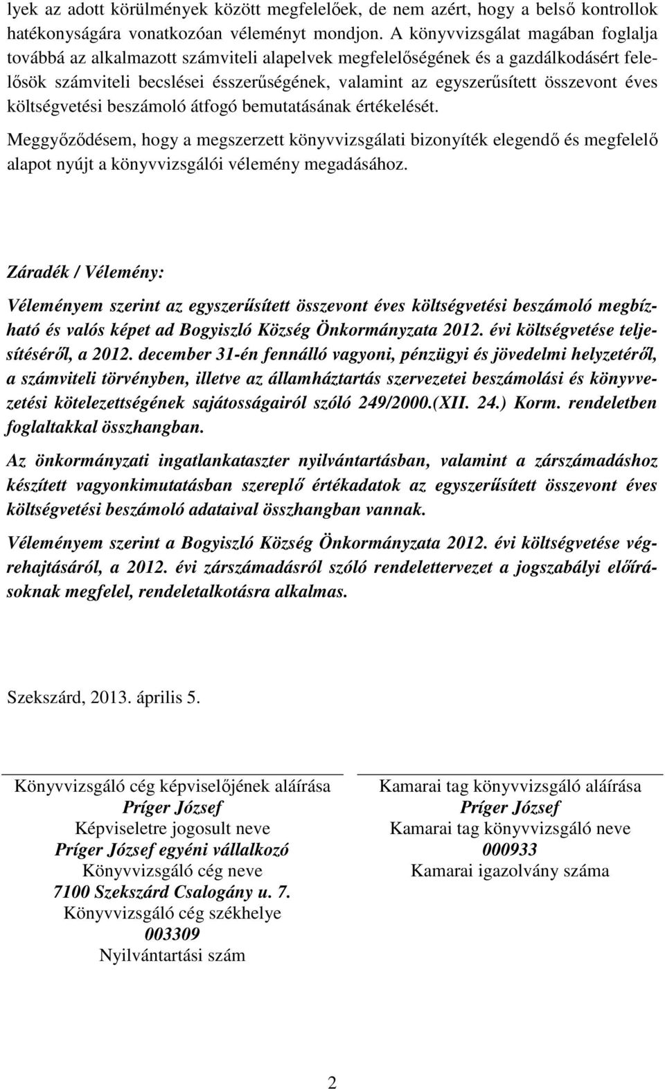 éves költségvetési beszámoló átfogó bemutatásának értékelését. Meggyőződésem, hogy a megszerzett könyvvizsgálati bizonyíték elegendő és megfelelő alapot nyújt a könyvvizsgálói vélemény megadásához.