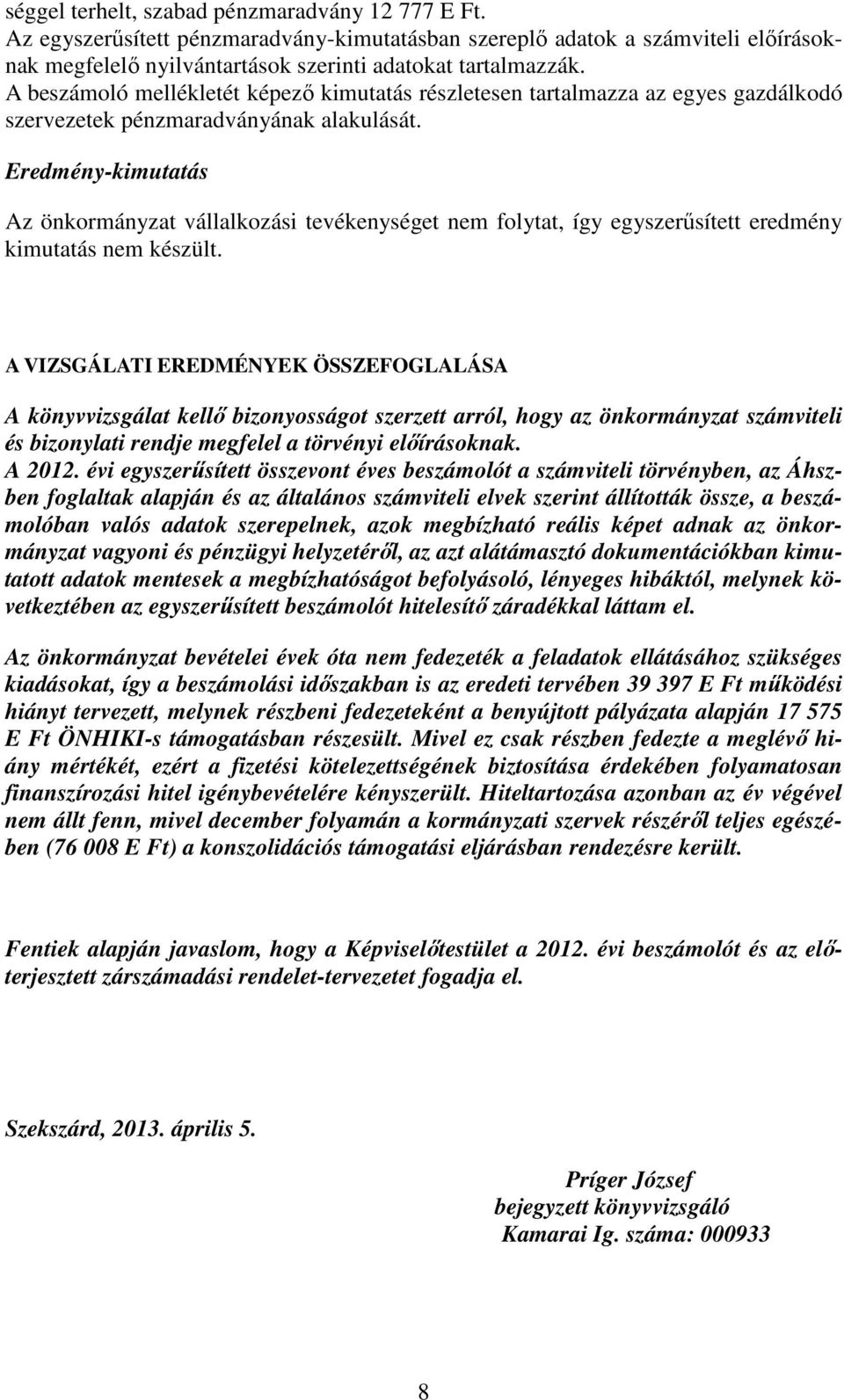 Eredmény-kimutatás Az önkormányzat vállalkozási tevékenységet nem folytat, így egyszerűsített eredmény kimutatás nem készült.