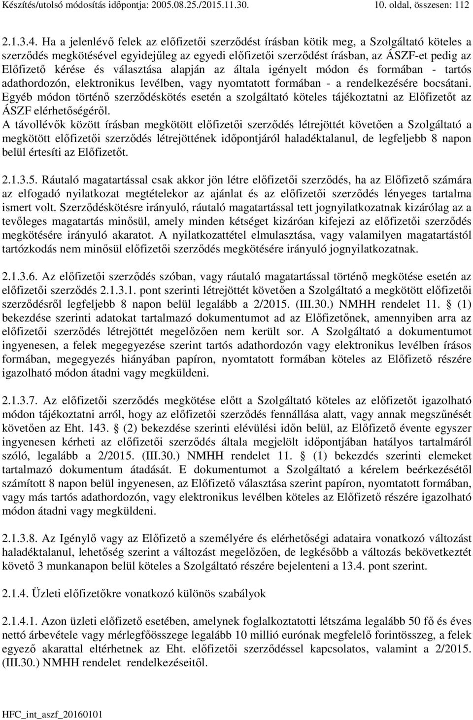 kérése és választása alapján az általa igényelt módon és formában - tartós adathordozón, elektronikus levélben, vagy nyomtatott formában - a rendelkezésére bocsátani.