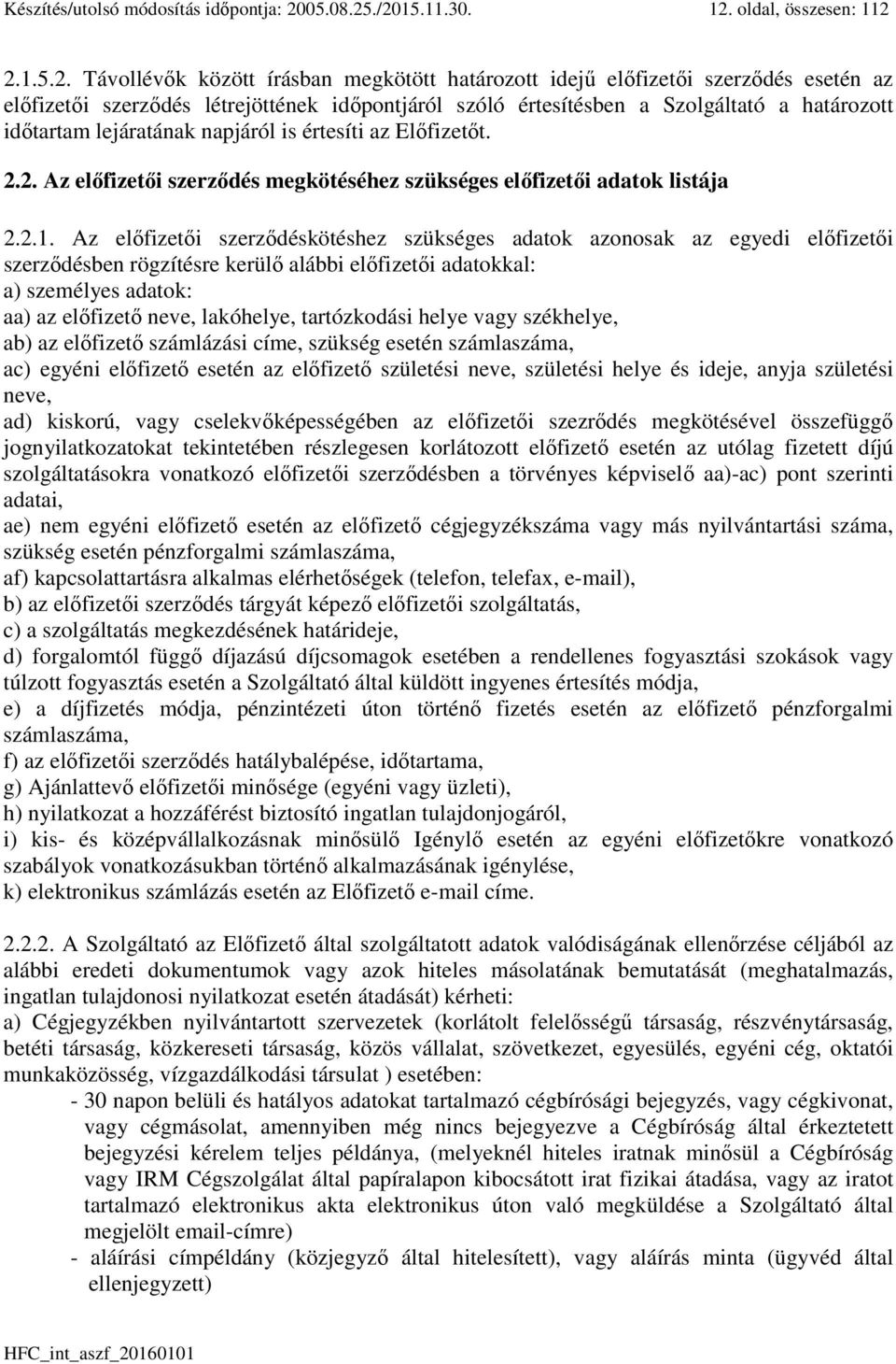 ./2015.11.30. 12. oldal, összesen: 112 2.1.5.2. Távollévők között írásban megkötött határozott idejű előfizetői szerződés esetén az előfizetői szerződés létrejöttének időpontjáról szóló értesítésben