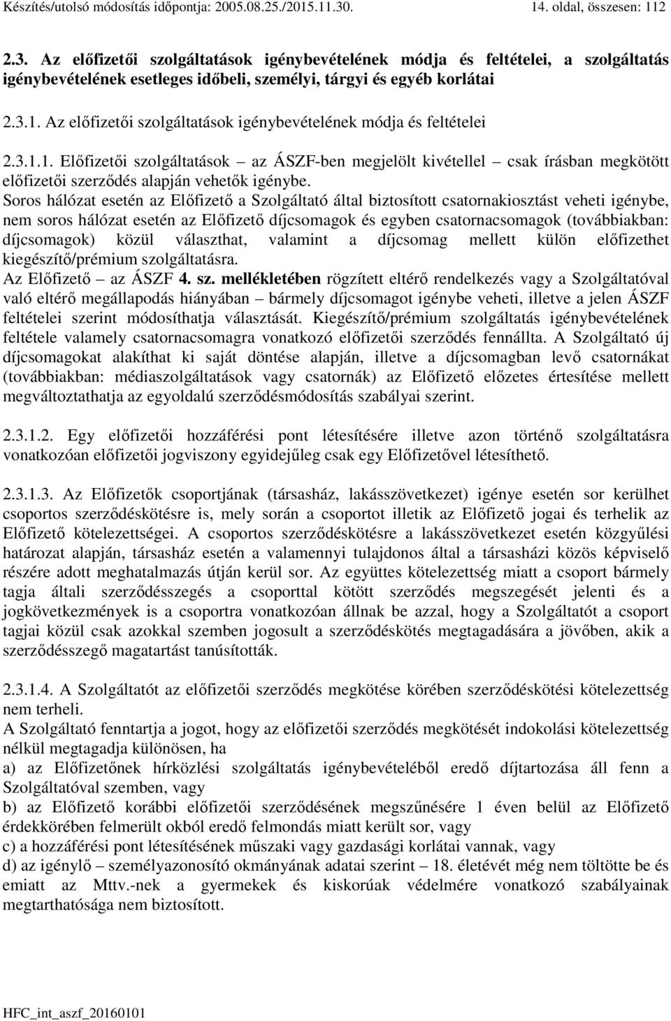 3.1.1. Előfizetői szolgáltatások az ÁSZF-ben megjelölt kivétellel csak írásban megkötött előfizetői szerződés alapján vehetők igénybe.