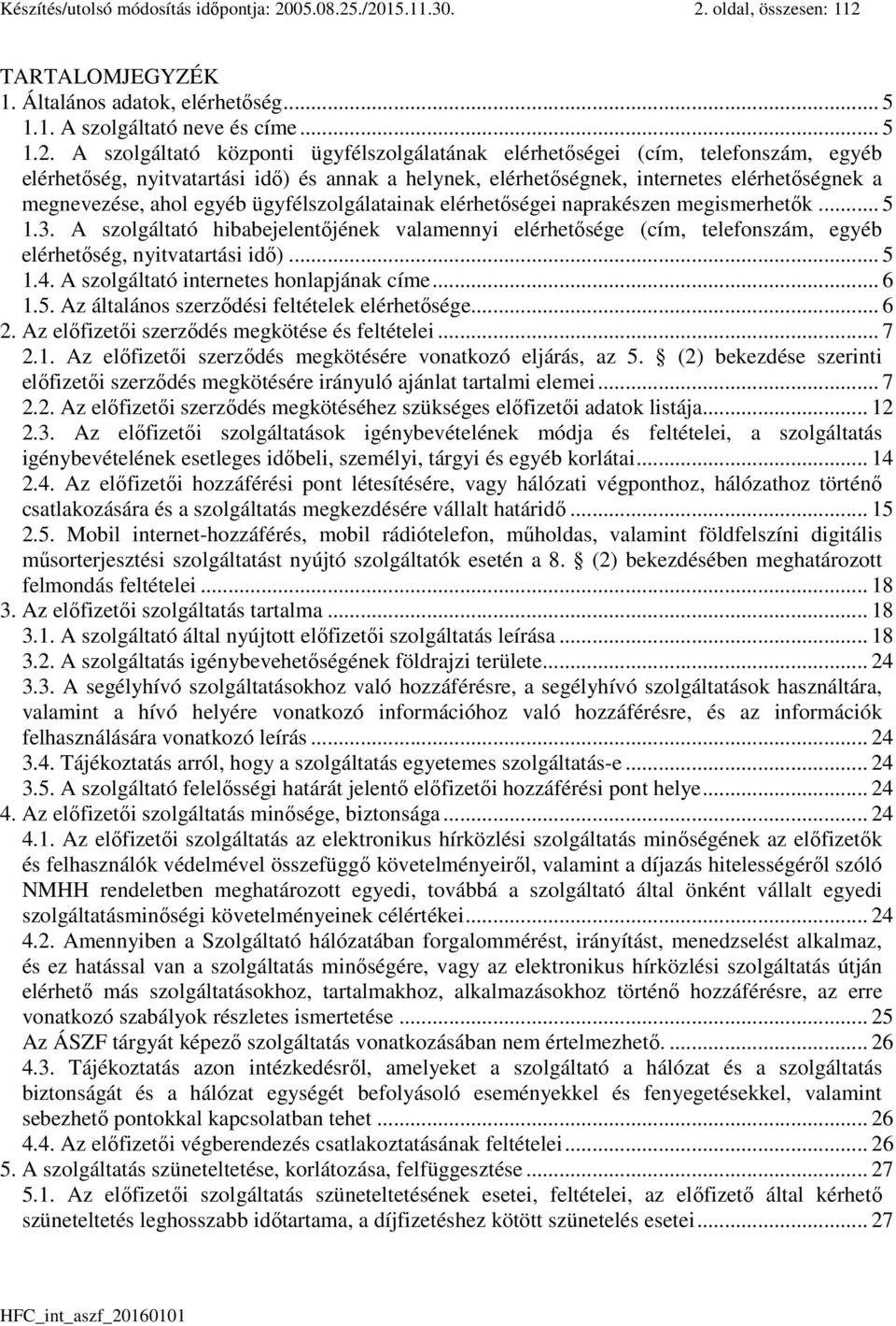 ./2015.11.30. 2. oldal, összesen: 112 TARTALOMJEGYZÉK 1. Általános adatok, elérhetőség... 5 1.1. A szolgáltató neve és címe... 5 1.2. A szolgáltató központi ügyfélszolgálatának elérhetőségei (cím,