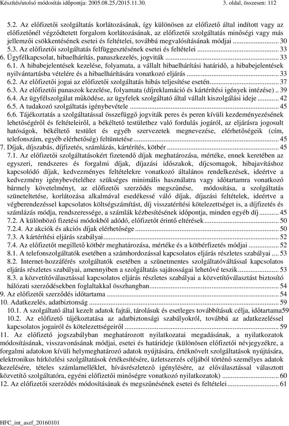 ./2015.11.30. 3. oldal, összesen: 112 5.2. Az előfizetői szolgáltatás korlátozásának, így különösen az előfizető által indított vagy az előfizetőnél végződtetett forgalom korlátozásának, az