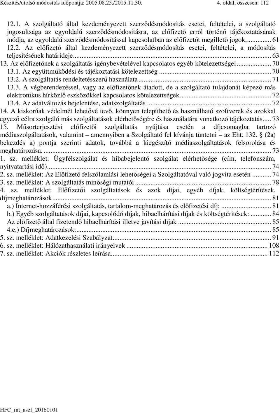 történő tájékoztatásának módja, az egyoldalú szerződésmódosítással kapcsolatban az előfizetőt megillető jogok,... 61 12.