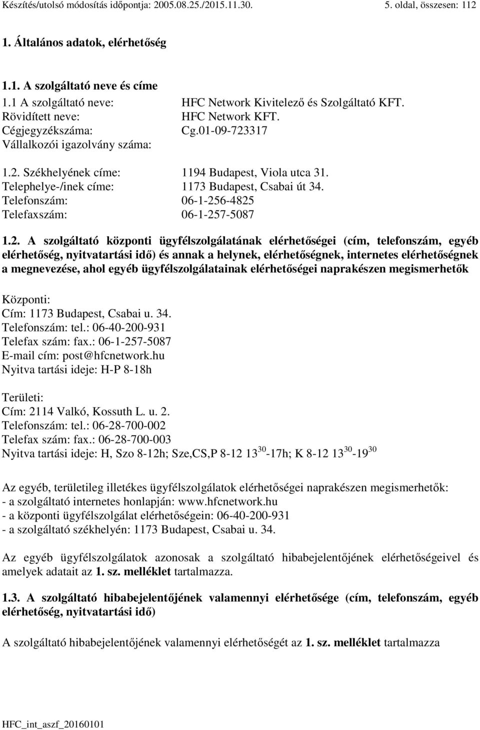 Telephelye-/inek címe: 1173 Budapest, Csabai út 34. Telefonszám: 06-1-25