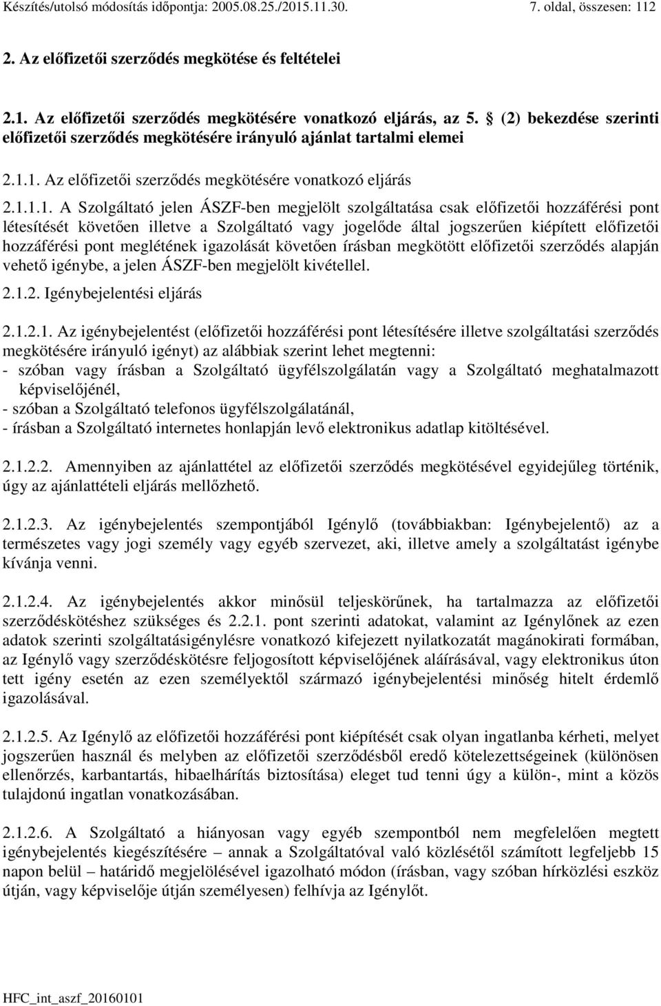 1. Az előfizetői szerződés megkötésére vonatkozó eljárás 2.1.1.1. A Szolgáltató jelen ÁSZF-ben megjelölt szolgáltatása csak előfizetői hozzáférési pont létesítését követően illetve a Szolgáltató vagy