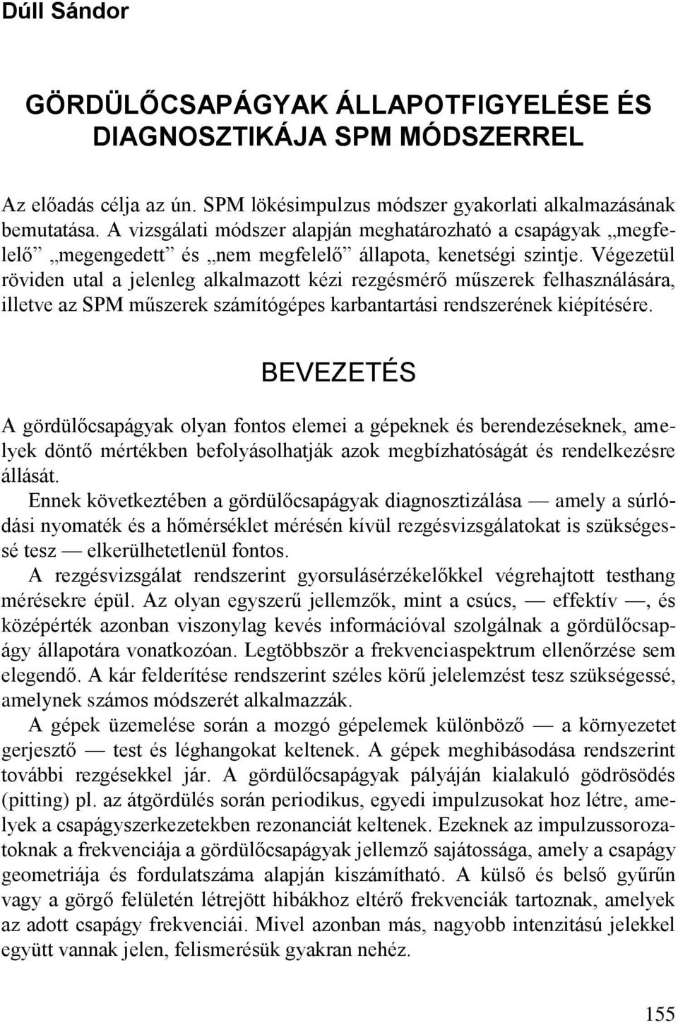 Végezetül röviden utal a jelenleg alkalmazott kézi rezgésmérő műszerek felhasználására, illetve az SPM műszerek számítógépes karbantartási rendszerének kiépítésére.