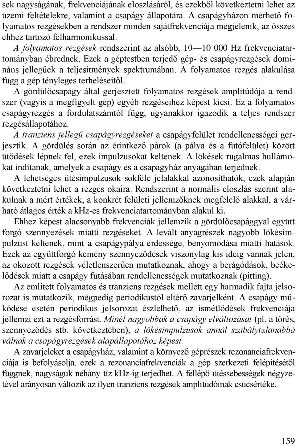 A folyamatos rezgések rendszerint az alsóbb, 10 10 000 Hz frekvenciatartományban ébrednek. Ezek a géptestben terjedő gép- és csapágyrezgések domináns jellegűek a teljesítmények spektrumában.
